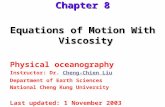 Equations of Motion With Viscosity Physical oceanography Instructor: Dr. Cheng-Chien LiuCheng-Chien Liu Department of Earth Sciences National Cheng Kung.