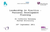 Leadership in Practice - Personal Development Planning Dr Catherine Hannaway Durham University 19 th September 2011.