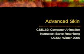Advanced Skin CSE169: Computer Animation Instructor: Steve Rotenberg UCSD, Winter 2005