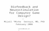 Biofeedback and Neurostimulation for Computer Game Design? Mijail “Misha” Serruya, MD, PhD February 2006 misha1@brown.edu.