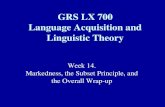Week 14. Markedness, the Subset Principle, and the Overall Wrap-up GRS LX 700 Language Acquisition and Linguistic Theory.