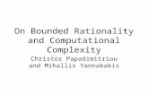 On Bounded Rationality and Computational Complexity Christos Papadimitriou and Mihallis Yannakakis.