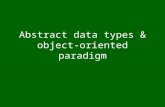 Abstract data types & object-oriented paradigm. Abstraction Abstraction: a view of an entity that includes only the attributes of significance in a particular.
