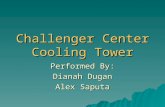 Challenger Center Cooling Tower Performed By: Dianah Dugan Alex Saputa.
