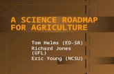 A SCIENCE ROADMAP FOR AGRICULTURE Tom Helms (ED-SR) Richard Jones (UFL) Eric Young (NCSU)