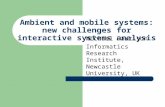 Ambient and mobile systems: new challenges for interactive systems analysis Michael Harrison Informatics Research Institute, Newcastle University, UK.