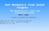 KeV Harmonics from Solid Targets - The Relatvisitic Limit and Attosecond pulses Matt Zepf Queens University Belfast B.Dromey et al. Queen’s University.