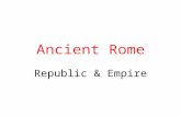Ancient Rome Republic & Empire. The Romans and Empire All aspects of Roman civilization influenced by its imperial ambitions: its ambition to rule over.