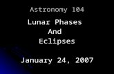 Astronomy 104 Lunar Phases AndEclipses January 24, 2007.