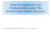 How to request a Loan Forbearance using “My AmeriCorps Online Account” Compiled from Montana and Washington Campus Compacts.