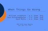1 When Things Go Wrong William Josephson – A.U. Chem. Eng. Jaya Krishnagopalan – T.U. Chem. Eng. Dave Mills – A.U. Chem. Eng. 2007 AIChE Annual Meeting.
