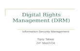 Digital Rights Management (DRM) Information Security Management Tipsy Talwar 24 th Marchâ€™04
