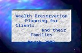 1 Wealth Preservation Planning for Clients and their Families March 2009.