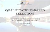 QUALIFICATIONS-BASED SELECTION WHY VALUE OUTWEIGHS COST IN THE SELECTION OF DESIGN SERVICES 21 October 2004 Brussels.