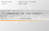 ARRANGING THE TOUR YOURSELF (continue) Matakuliah: G0404/Tour Guiding Tahun: 2006/2007.
