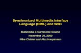 Synchronized Multimedia Interface Language (SMIL) and W3C Multimedia E-Commerce Course November 20, 2000 Mike Christel and Alex Hauptmann.