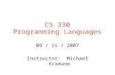 CS 330 Programming Languages 09 / 11 / 2007 Instructor: Michael Eckmann.