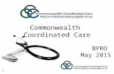 1 Commonwealth Coordinated Care BPRO May 2015. 2 What is Commonwealth Coordinated Care? Blending of Medicare and Medicaid MMP’s (Medicare-Medicaid Plans)