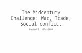 The Midcentury Challenge: War, Trade, Social conflict Period 3 1754-1800.