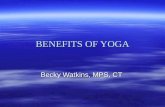 BENEFITS OF YOGA Becky Watkins, MPS, CT. BENEFITS OF YOGA  PHYSICAL BENEFITS  MENTAL BENEFITS  SPIRITUAL BENEFITS
