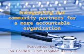 Integrating our community partners for a more accountable organization Presented By: Jon Holmes, Christopher Kelly & Himabindu Moram.