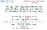 Design and Implementation the Native Web Browser and Server for Content- Centric Networking Guoshun Nan*, Xiuquan Qiao*, Yukai Tu*, Wei Tan#, Lei Guo*,
