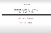 1 COMP541 Interrupts, DMA, Serial I/O Montek Singh Nov 19, 2014.