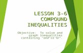 LESSON 3-6 COMPOUND INEQUALITIES Objective: To solve and graph inequalities containing “and” or “or”.