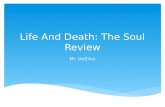 Life And Death: The Soul Review Mr. DeZilva.  For most of this unit, Mind and Soul are used almost synonymously. Some Philosophers address the difference,