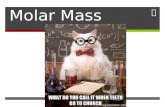 Molar Mass. \ Molar Mass  The mass of 1 mole of an element or compound  Units: g (grams)  Molar mass = atomic mass  Atomic mass of each element.
