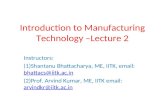 Introduction to Manufacturing Technology –Lecture 2 Instructors: (1)Shantanu Bhattacharya, ME, IITK, email: bhattacs@iitk.ac.in bhattacs@iitk.ac.in (2)Prof.