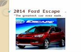 2014 Ford Escape “The greatest car ever made.”. History of the Escape First Generation: 2000-2006 Second Generation: 2007-2012 Third Generation: 2012-Present.