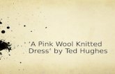 ‘A Pink Wool Knitted Dress’ by Ted Hughes. Intro and background Published in ‘Birthday Letters’ (1998) In a letter to Plath biographer, Anne Stevenson,