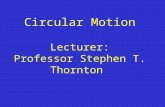 Circular Motion Lecturer: Professor Stephen T. Thornton.