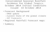 Consolidated Seasonal Rainfall Guidance for Global Tropics, October 2014 Initial Conditions Issued 14 October 2014 Forecast Background – ENSO update –