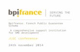 Bpifrance: French Public Guarantee Scheme A comprehensive support institution for SME development JLGC conference 24th november 2014 SERVING THE FUTURE.