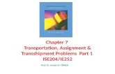 Chapter 7 Transportation, Assignment & Transshipment Problems Part 1 ISE204/IE252 Prof. Dr. Arslan M. ÖRNEK.