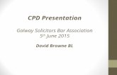 CPD Presentation Galway Solicitors Bar Association 5 th June 2015 David Browne BL.
