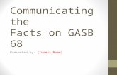Communicating the Facts on GASB 68 Presented by: [Insert Name]