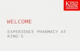 WELCOME EXPERIENCE PHARMACY AT KING’S. Timetable 12:00Introduction 12:15Mini-lectures: Medicines Optimisation |The Science Perspective |The Clinical Perspective.