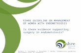 ESHRE GUIDELINE ON MANAGEMENT OF WOMEN WITH ENDOMETRIOSIS Is there evidence supporting surgery in endometriosis? Authors: E. Saridogan, G. Dunselman, C.
