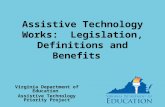 Assistive Technology Works: Legislation, Definitions and Benefits Virginia Department of Education Assistive Technology Priority Project.