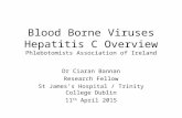 Blood Borne Viruses Hepatitis C Overview Phlebotomists Association of Ireland Dr Ciaran Bannan Research Fellow St James’s Hospital / Trinity College Dublin.