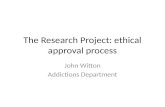 The Research Project: ethical approval process John Witton Addictions Department.