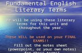 Fundamental English Literary Terms We will be using these literary terms for this unit and throughout the year. These WILL be used on your FINAL EXAMS!!