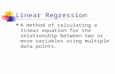 Linear Regression A method of calculating a linear equation for the relationship between two or more variables using multiple data points.