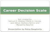 Test created by Samuel H. Osipow, Clarke G. Carney, Jane Winer, Barbara Yanico, and Maryanne Koschier Presentation by Patsy Dougherty Career Decision Scale.