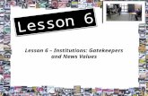 Lesson 6 – Institutions: Gatekeepers and News Values Lesson 6.