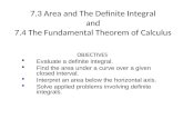 7.3 Area and The Definite Integral and 7.4 The Fundamental Theorem of Calculus OBJECTIVES  Evaluate a definite integral.  Find the area under a curve.