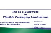 Ink as a Substrate in Flexible Packaging Laminations Flexible Packaging Laminations Presented by: Bruce Foster Mica Corporation IOPP Technical Bag Committee.